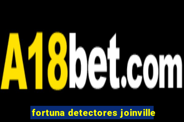 fortuna detectores joinville